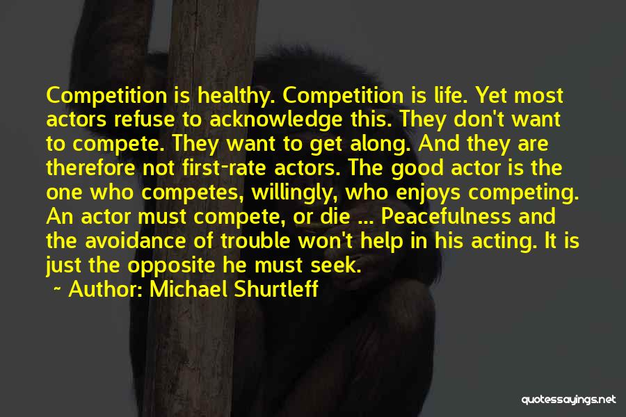 Michael Shurtleff Quotes: Competition Is Healthy. Competition Is Life. Yet Most Actors Refuse To Acknowledge This. They Don't Want To Compete. They Want