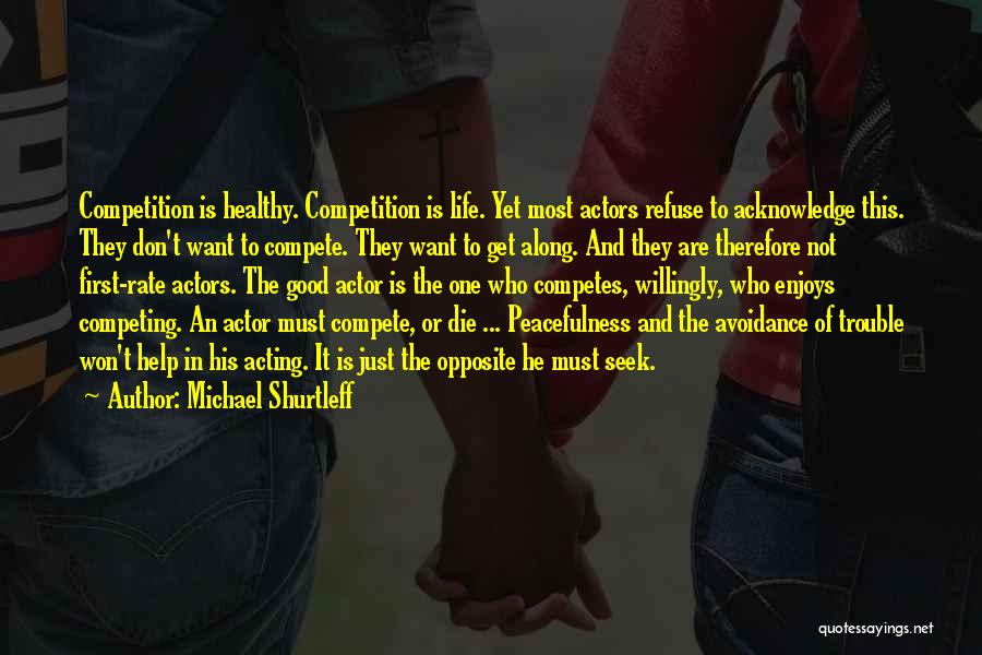 Michael Shurtleff Quotes: Competition Is Healthy. Competition Is Life. Yet Most Actors Refuse To Acknowledge This. They Don't Want To Compete. They Want