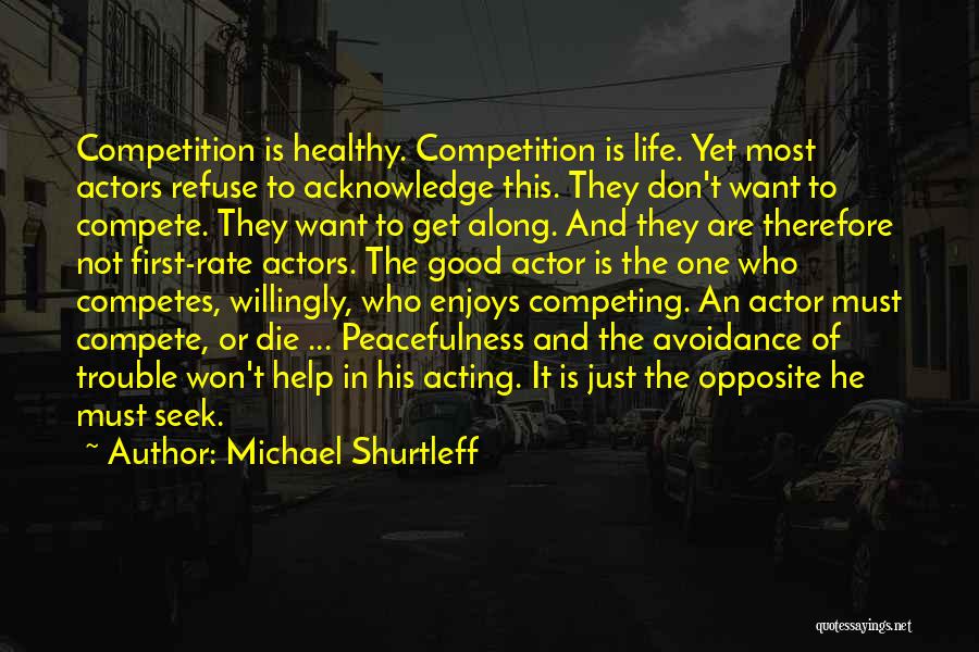 Michael Shurtleff Quotes: Competition Is Healthy. Competition Is Life. Yet Most Actors Refuse To Acknowledge This. They Don't Want To Compete. They Want