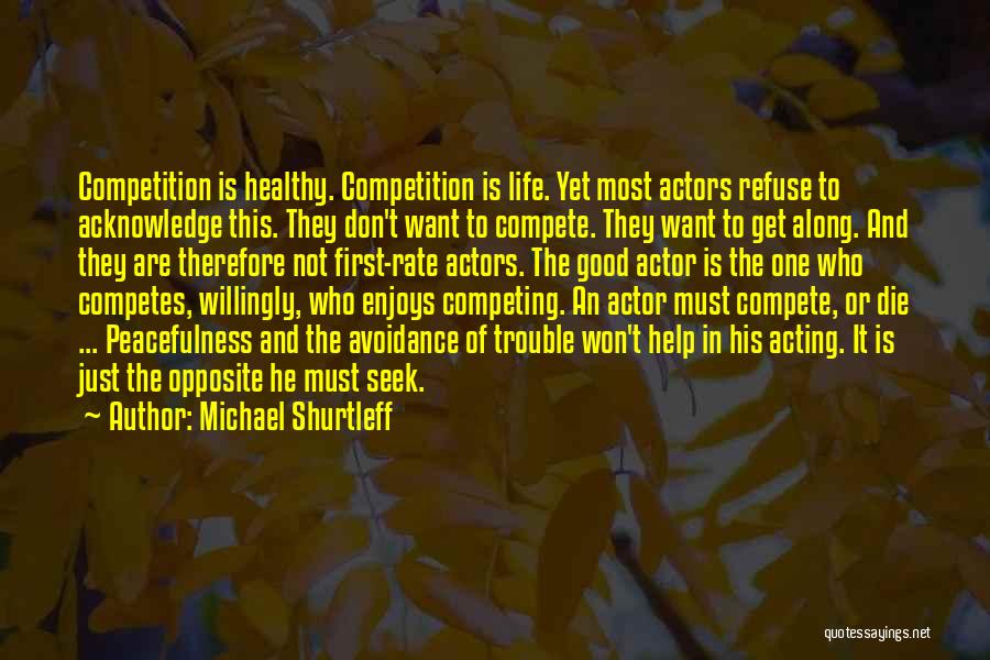 Michael Shurtleff Quotes: Competition Is Healthy. Competition Is Life. Yet Most Actors Refuse To Acknowledge This. They Don't Want To Compete. They Want