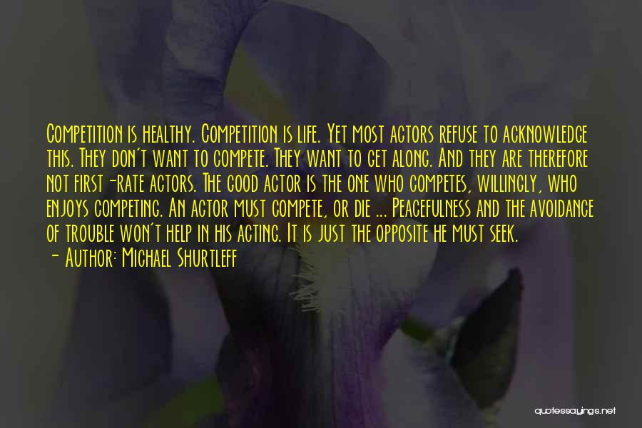 Michael Shurtleff Quotes: Competition Is Healthy. Competition Is Life. Yet Most Actors Refuse To Acknowledge This. They Don't Want To Compete. They Want