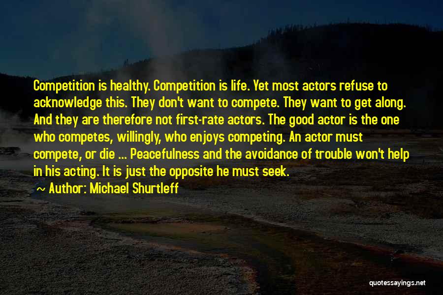 Michael Shurtleff Quotes: Competition Is Healthy. Competition Is Life. Yet Most Actors Refuse To Acknowledge This. They Don't Want To Compete. They Want