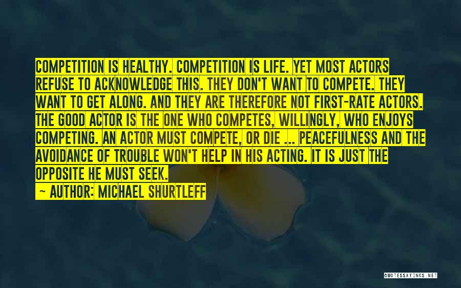 Michael Shurtleff Quotes: Competition Is Healthy. Competition Is Life. Yet Most Actors Refuse To Acknowledge This. They Don't Want To Compete. They Want