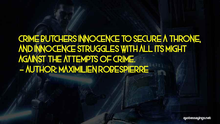 Maximilien Robespierre Quotes: Crime Butchers Innocence To Secure A Throne, And Innocence Struggles With All Its Might Against The Attempts Of Crime.