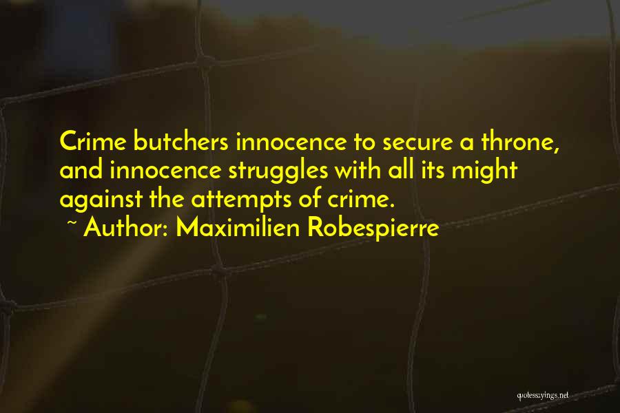 Maximilien Robespierre Quotes: Crime Butchers Innocence To Secure A Throne, And Innocence Struggles With All Its Might Against The Attempts Of Crime.