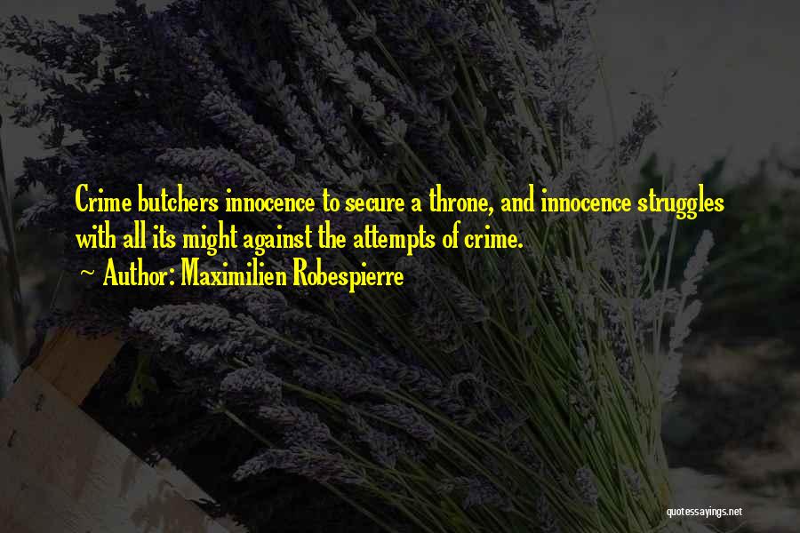 Maximilien Robespierre Quotes: Crime Butchers Innocence To Secure A Throne, And Innocence Struggles With All Its Might Against The Attempts Of Crime.