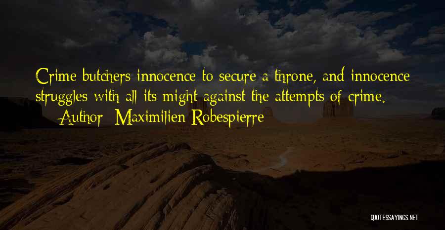 Maximilien Robespierre Quotes: Crime Butchers Innocence To Secure A Throne, And Innocence Struggles With All Its Might Against The Attempts Of Crime.