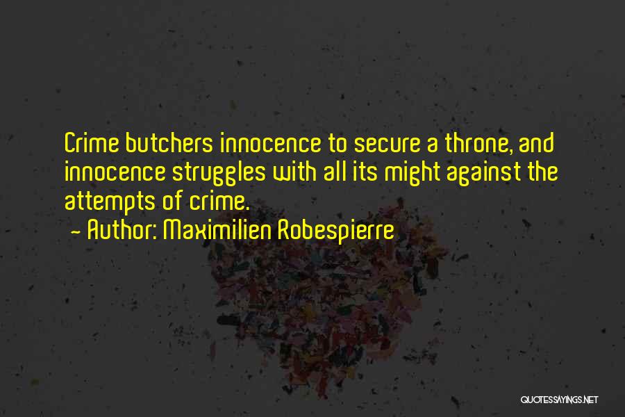 Maximilien Robespierre Quotes: Crime Butchers Innocence To Secure A Throne, And Innocence Struggles With All Its Might Against The Attempts Of Crime.