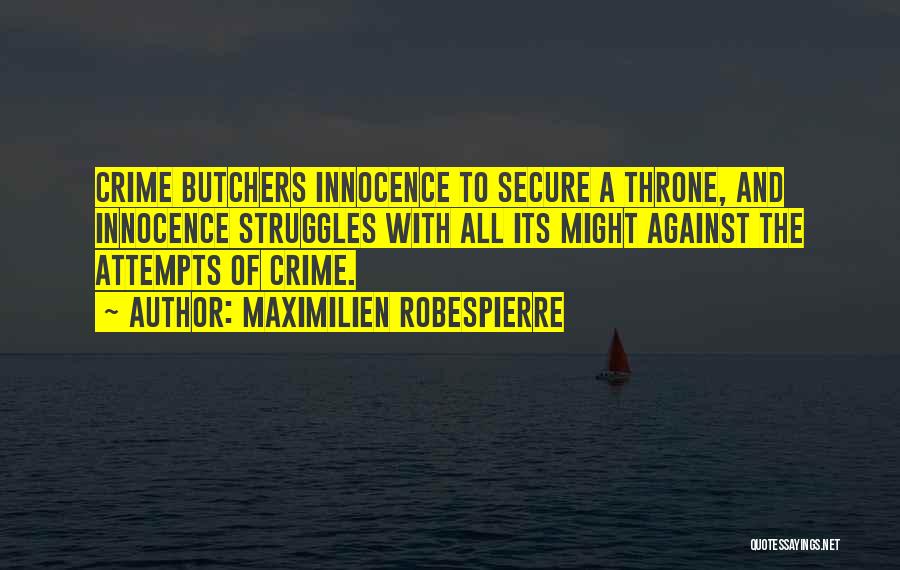 Maximilien Robespierre Quotes: Crime Butchers Innocence To Secure A Throne, And Innocence Struggles With All Its Might Against The Attempts Of Crime.