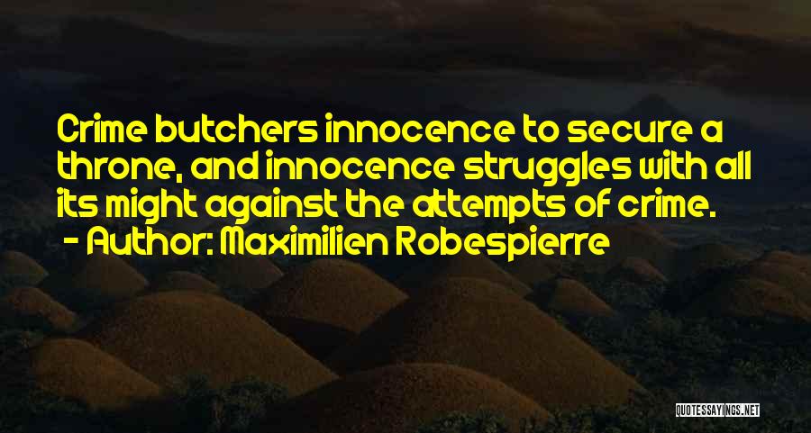 Maximilien Robespierre Quotes: Crime Butchers Innocence To Secure A Throne, And Innocence Struggles With All Its Might Against The Attempts Of Crime.