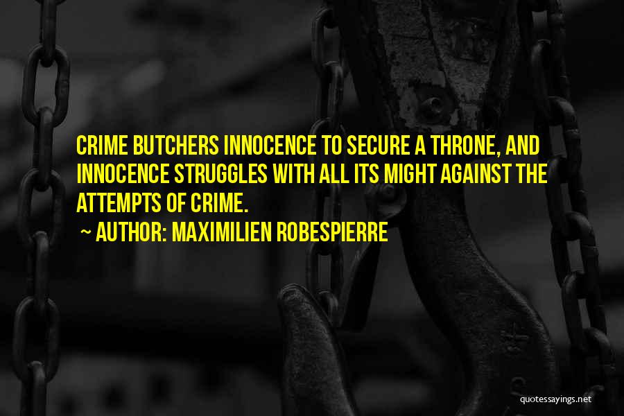 Maximilien Robespierre Quotes: Crime Butchers Innocence To Secure A Throne, And Innocence Struggles With All Its Might Against The Attempts Of Crime.