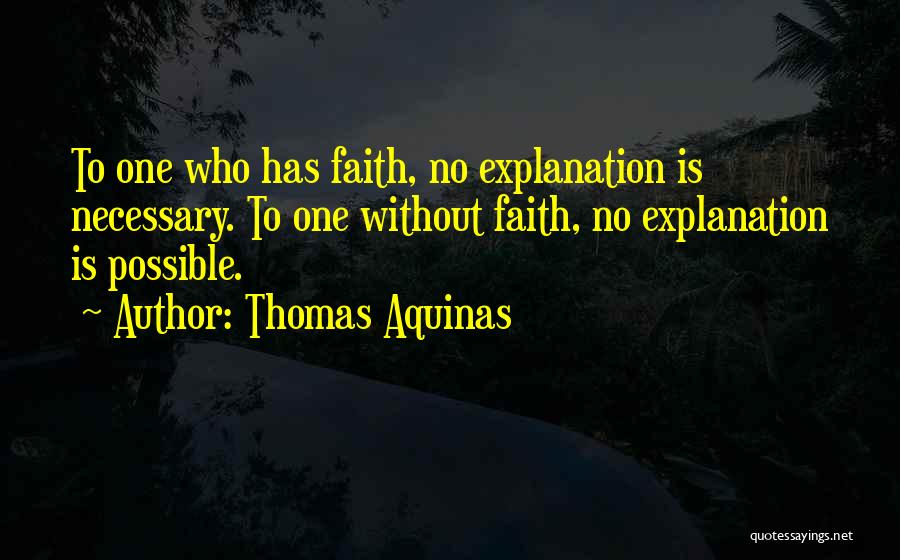 Thomas Aquinas Quotes: To One Who Has Faith, No Explanation Is Necessary. To One Without Faith, No Explanation Is Possible.