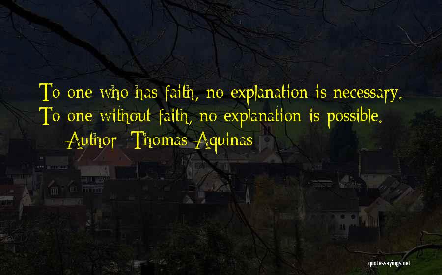 Thomas Aquinas Quotes: To One Who Has Faith, No Explanation Is Necessary. To One Without Faith, No Explanation Is Possible.