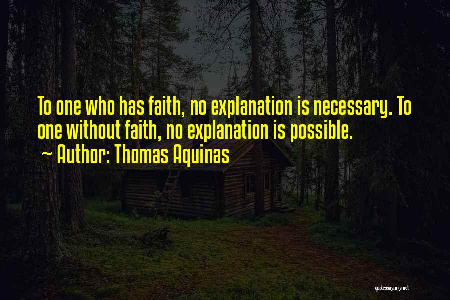 Thomas Aquinas Quotes: To One Who Has Faith, No Explanation Is Necessary. To One Without Faith, No Explanation Is Possible.