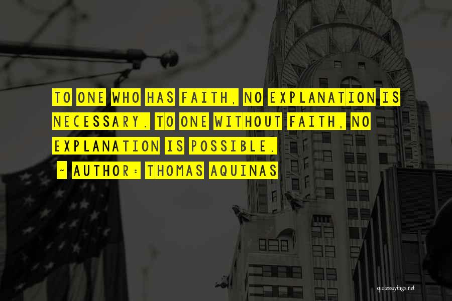 Thomas Aquinas Quotes: To One Who Has Faith, No Explanation Is Necessary. To One Without Faith, No Explanation Is Possible.