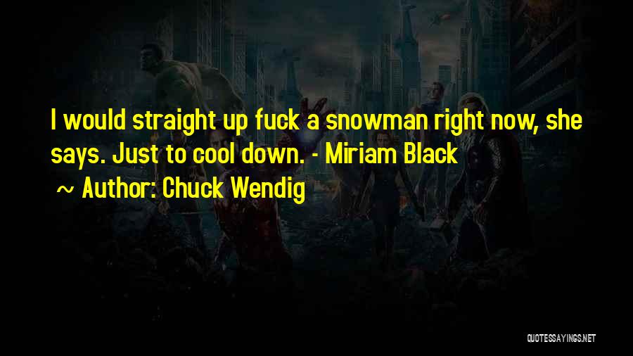 Chuck Wendig Quotes: I Would Straight Up Fuck A Snowman Right Now, She Says. Just To Cool Down. - Miriam Black