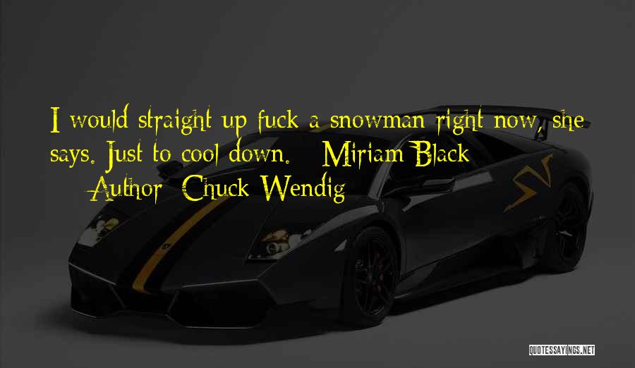 Chuck Wendig Quotes: I Would Straight Up Fuck A Snowman Right Now, She Says. Just To Cool Down. - Miriam Black