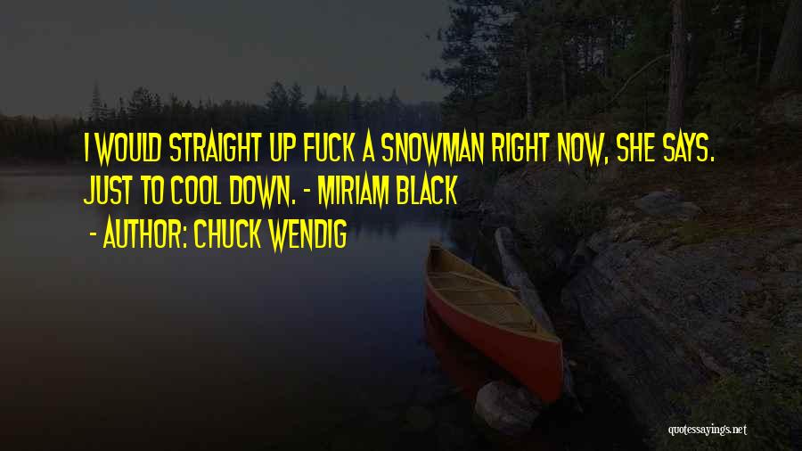 Chuck Wendig Quotes: I Would Straight Up Fuck A Snowman Right Now, She Says. Just To Cool Down. - Miriam Black
