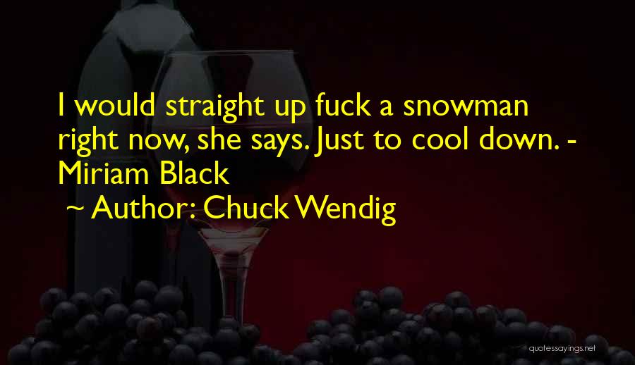 Chuck Wendig Quotes: I Would Straight Up Fuck A Snowman Right Now, She Says. Just To Cool Down. - Miriam Black