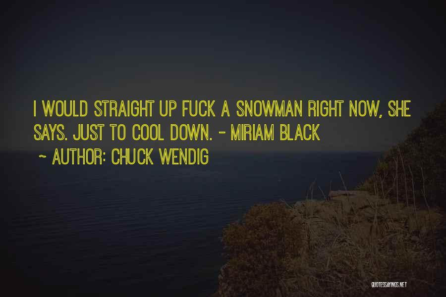 Chuck Wendig Quotes: I Would Straight Up Fuck A Snowman Right Now, She Says. Just To Cool Down. - Miriam Black