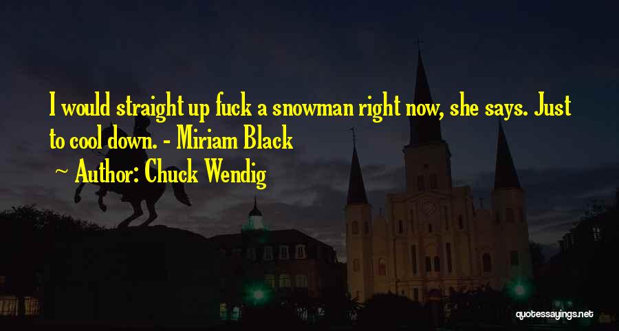 Chuck Wendig Quotes: I Would Straight Up Fuck A Snowman Right Now, She Says. Just To Cool Down. - Miriam Black