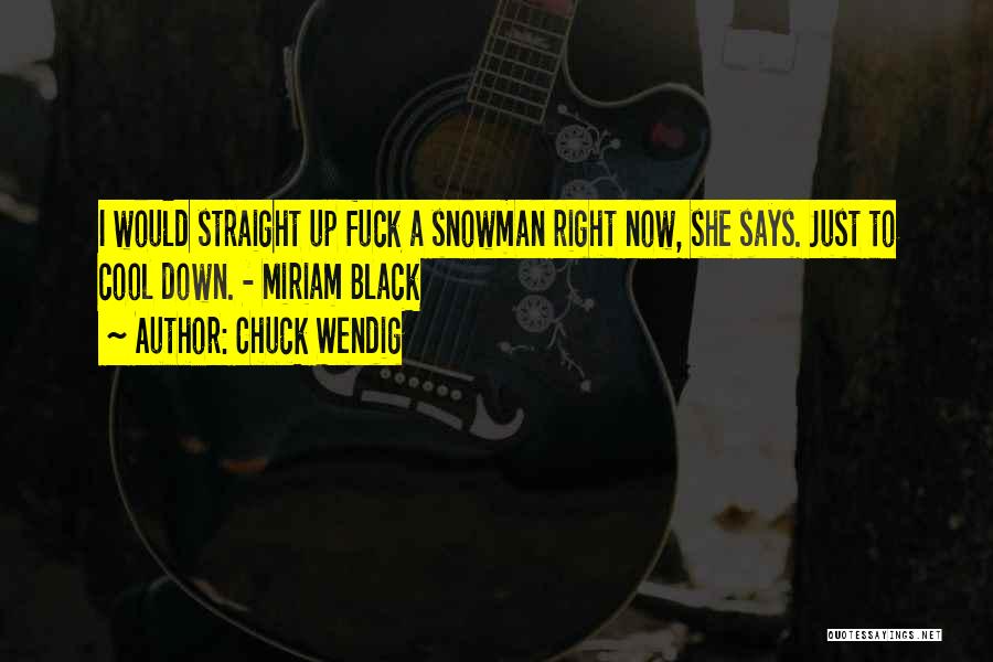 Chuck Wendig Quotes: I Would Straight Up Fuck A Snowman Right Now, She Says. Just To Cool Down. - Miriam Black