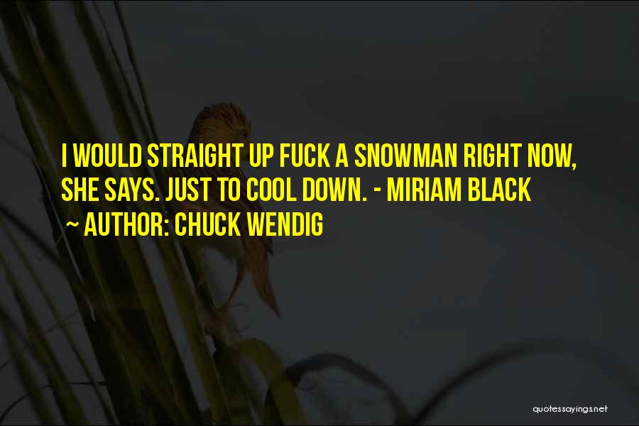 Chuck Wendig Quotes: I Would Straight Up Fuck A Snowman Right Now, She Says. Just To Cool Down. - Miriam Black