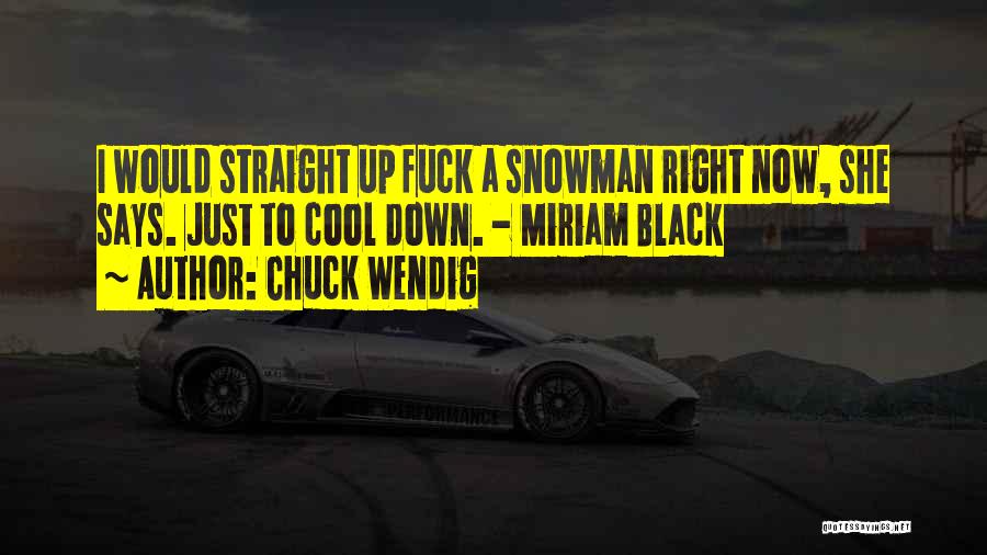 Chuck Wendig Quotes: I Would Straight Up Fuck A Snowman Right Now, She Says. Just To Cool Down. - Miriam Black