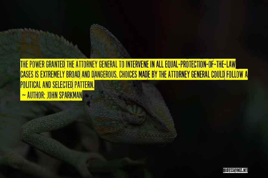 John Sparkman Quotes: The Power Granted The Attorney General To Intervene In All Equal-protection-of-the-law Cases Is Extremely Broad And Dangerous. Choices Made By