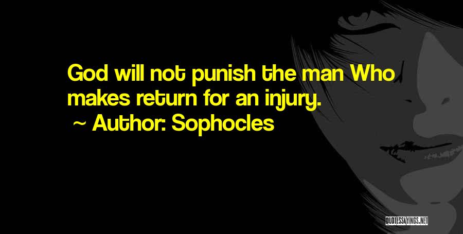 Sophocles Quotes: God Will Not Punish The Man Who Makes Return For An Injury.