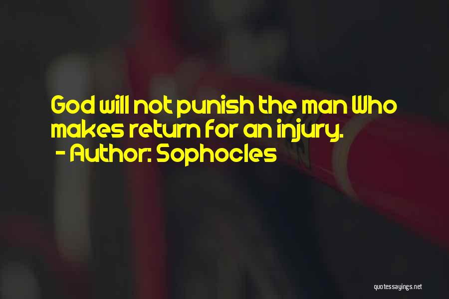 Sophocles Quotes: God Will Not Punish The Man Who Makes Return For An Injury.