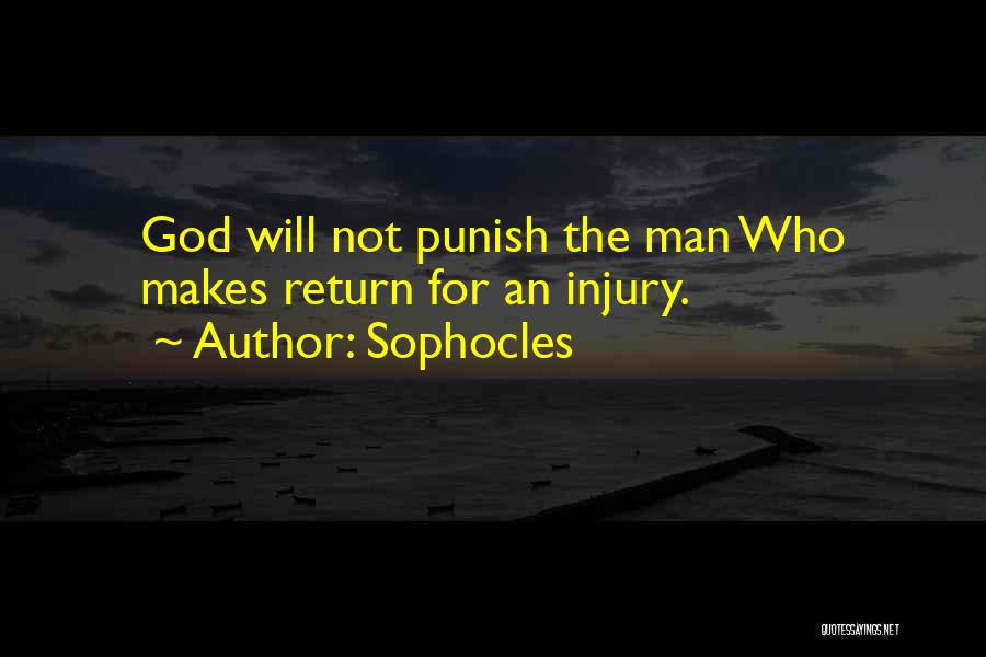 Sophocles Quotes: God Will Not Punish The Man Who Makes Return For An Injury.