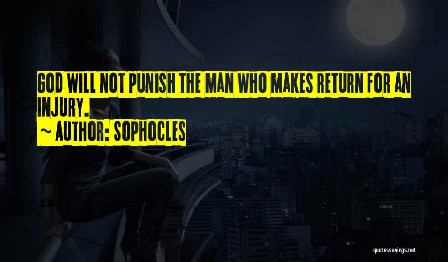 Sophocles Quotes: God Will Not Punish The Man Who Makes Return For An Injury.