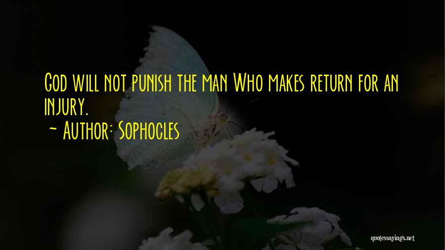 Sophocles Quotes: God Will Not Punish The Man Who Makes Return For An Injury.