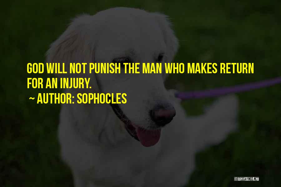 Sophocles Quotes: God Will Not Punish The Man Who Makes Return For An Injury.