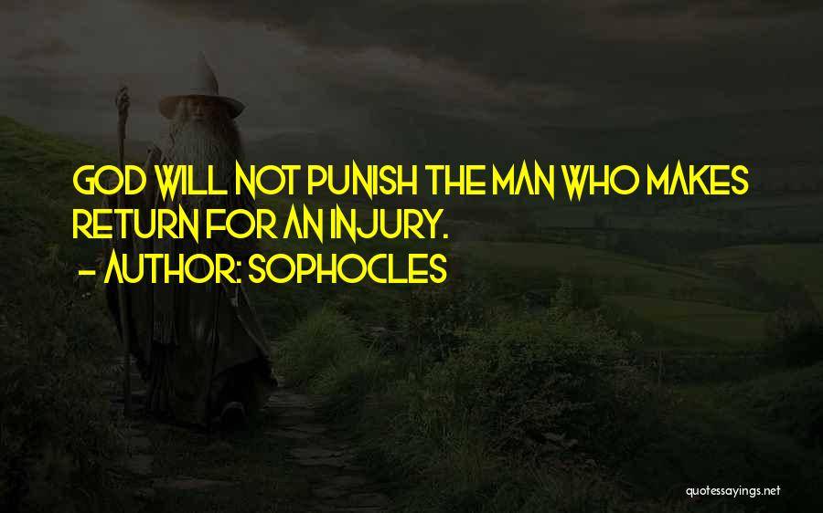 Sophocles Quotes: God Will Not Punish The Man Who Makes Return For An Injury.