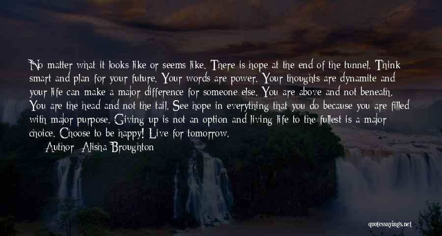 Alisha Broughton Quotes: No Matter What It Looks Like Or Seems Like. There Is Hope At The End Of The Tunnel. Think Smart