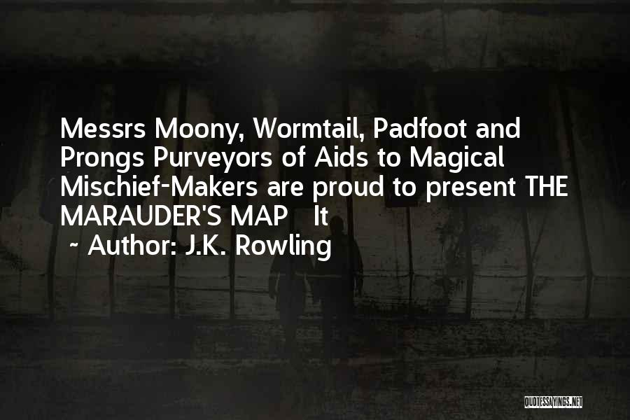 J.K. Rowling Quotes: Messrs Moony, Wormtail, Padfoot And Prongs Purveyors Of Aids To Magical Mischief-makers Are Proud To Present The Marauder's Map It