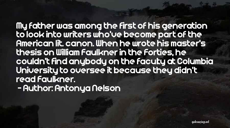 Antonya Nelson Quotes: My Father Was Among The First Of His Generation To Look Into Writers Who've Become Part Of The American Lit.