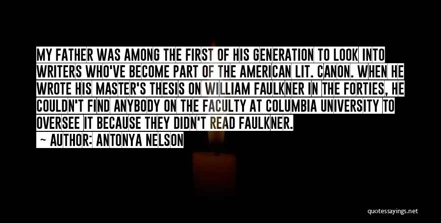 Antonya Nelson Quotes: My Father Was Among The First Of His Generation To Look Into Writers Who've Become Part Of The American Lit.