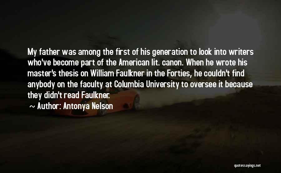 Antonya Nelson Quotes: My Father Was Among The First Of His Generation To Look Into Writers Who've Become Part Of The American Lit.