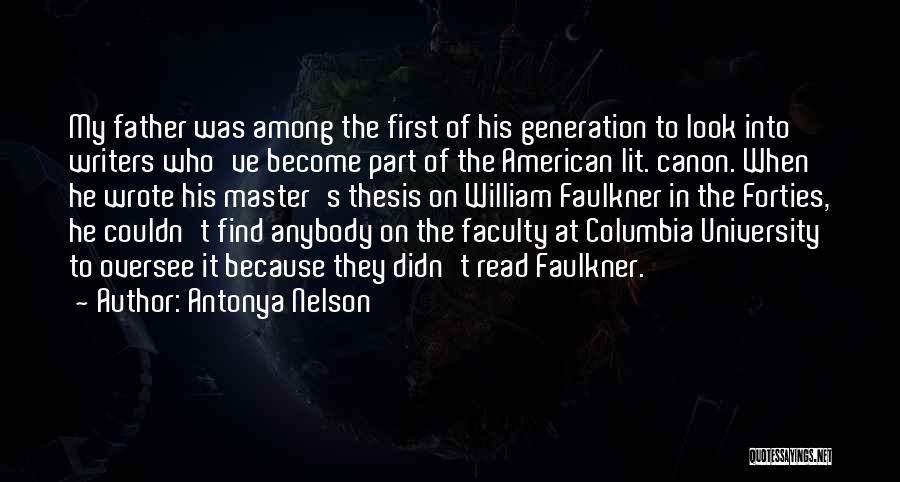 Antonya Nelson Quotes: My Father Was Among The First Of His Generation To Look Into Writers Who've Become Part Of The American Lit.