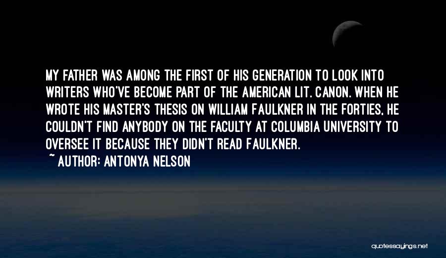 Antonya Nelson Quotes: My Father Was Among The First Of His Generation To Look Into Writers Who've Become Part Of The American Lit.