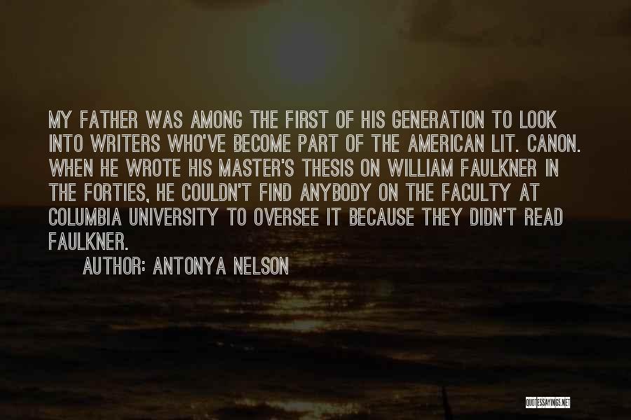 Antonya Nelson Quotes: My Father Was Among The First Of His Generation To Look Into Writers Who've Become Part Of The American Lit.