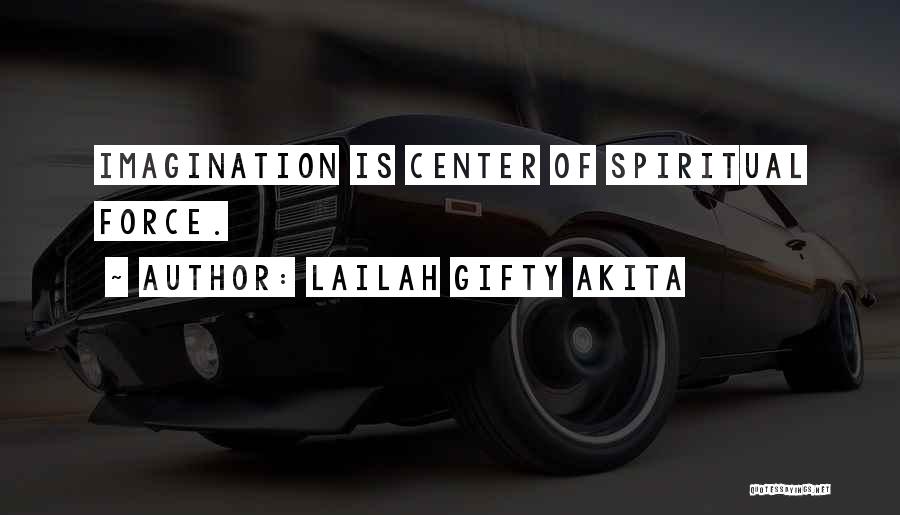 Lailah Gifty Akita Quotes: Imagination Is Center Of Spiritual Force.