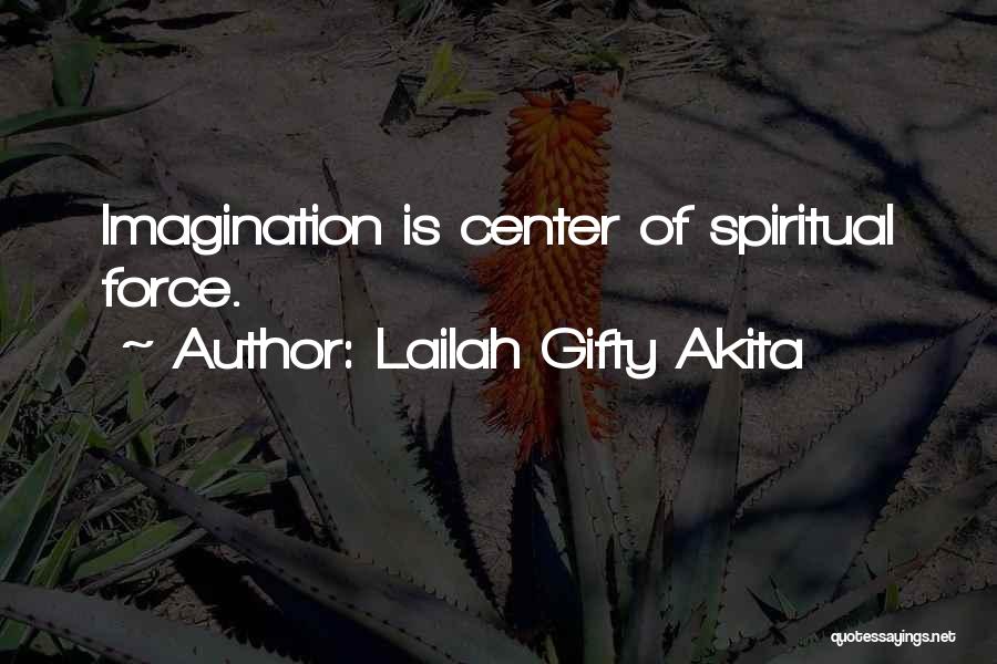 Lailah Gifty Akita Quotes: Imagination Is Center Of Spiritual Force.