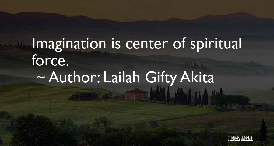 Lailah Gifty Akita Quotes: Imagination Is Center Of Spiritual Force.