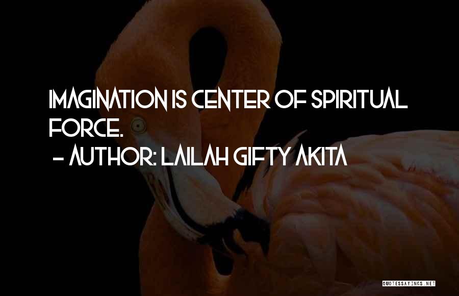 Lailah Gifty Akita Quotes: Imagination Is Center Of Spiritual Force.