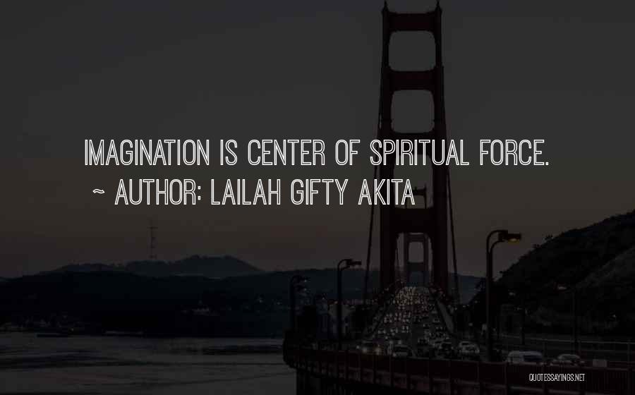 Lailah Gifty Akita Quotes: Imagination Is Center Of Spiritual Force.