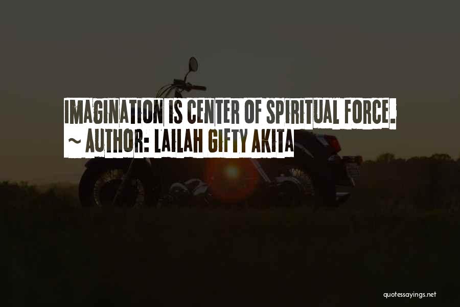Lailah Gifty Akita Quotes: Imagination Is Center Of Spiritual Force.